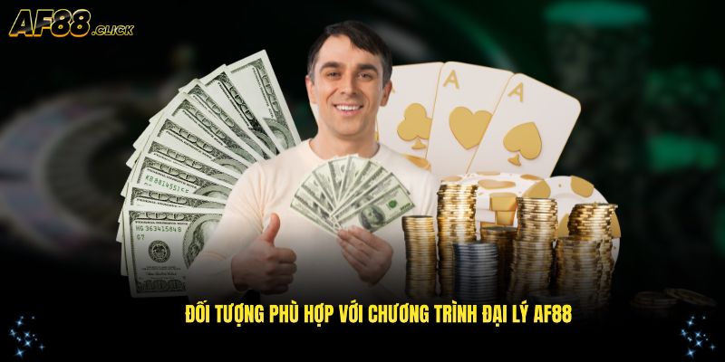 Những đối tượng phù hợp với chương trình đại lý AF88 hiện nay