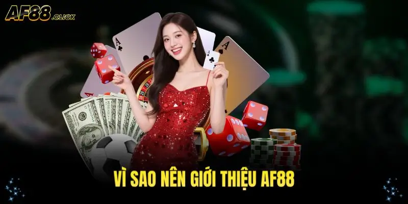 Vì sao nên giới thiệu AF88 cho người thân và bạn bè