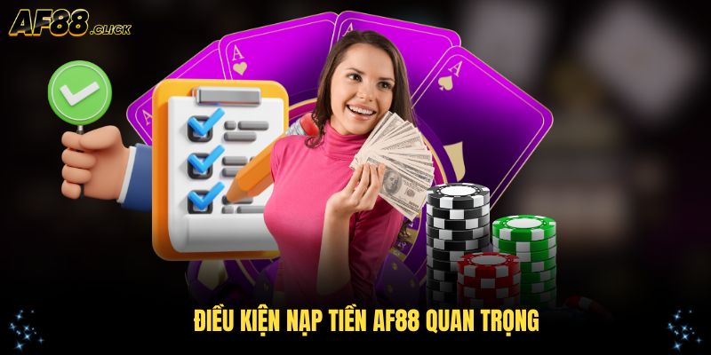 Tổng hợp điều kiện nạp tiền AF88 quan trọng