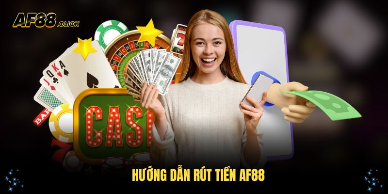 Hướng dẫn rút tiền AF88 đơn giản cho người mới