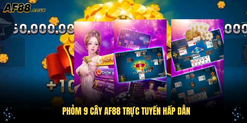 Phỏm 9 cây AF88 trực tuyến hấp dẫn mọi người chơi