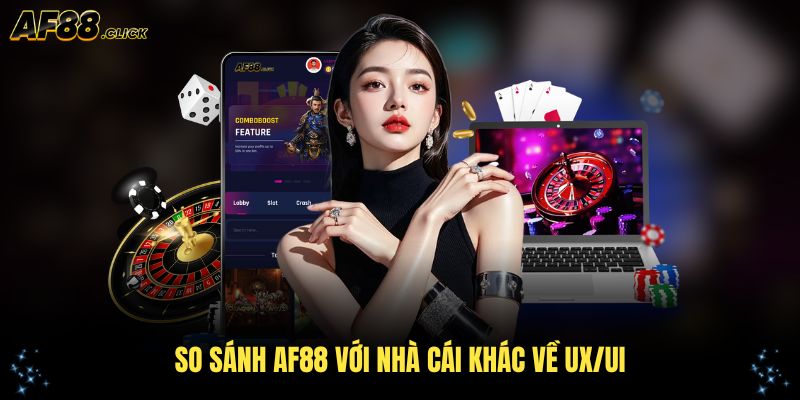 So sánh AF88 với nhà cái khác về UX/UI thể hiện sự khác biệt rõ ràng