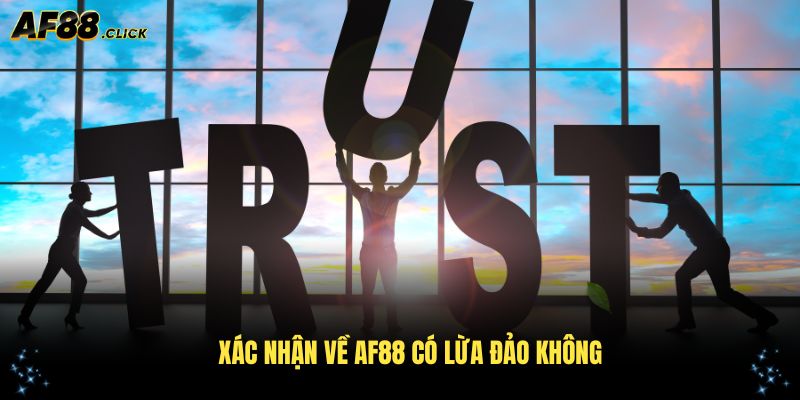 Xác nhận về AF88 có lừa đảo không từ chính thức