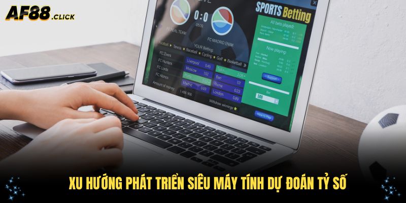 Xu hướng phát triển siêu máy tính dự đoán tỷ số đêm nay trong tương lai gần